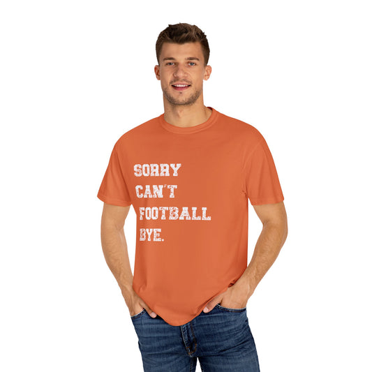 Comfort Colors  "Sorry Can't Football Bye"  T-Shirt